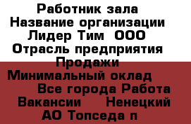 Работник зала › Название организации ­ Лидер Тим, ООО › Отрасль предприятия ­ Продажи › Минимальный оклад ­ 25 000 - Все города Работа » Вакансии   . Ненецкий АО,Топседа п.